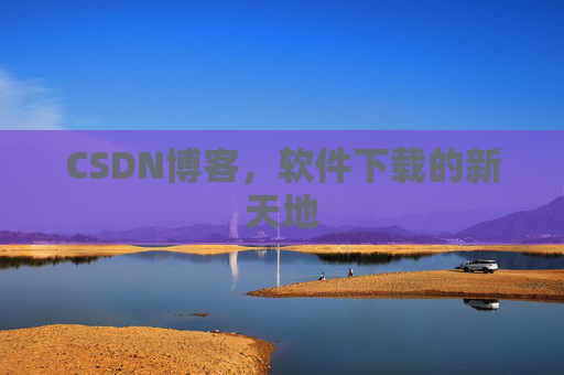 CSDN博客，软件下载的新天地