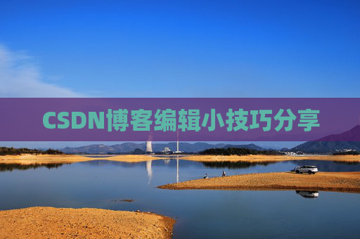 CSDN博客编辑小技巧分享